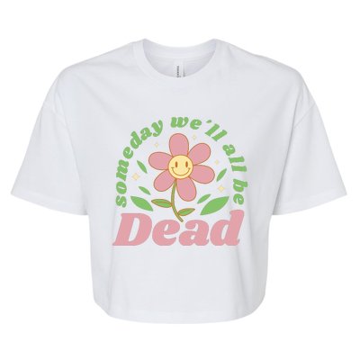 Someday We'll All Be Dead Flower Bella+Canvas Jersey Crop Tee