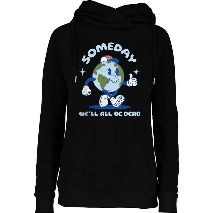 Someday Well All Be Dead Cool Retro Existential Dread Funny Womens Funnel Neck Pullover Hood