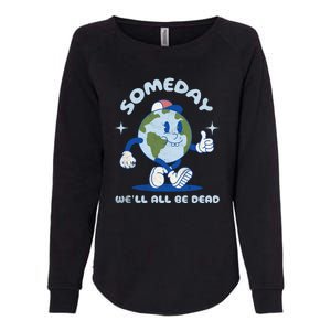 Someday Well All Be Dead Cool Retro Existential Dread Funny Womens California Wash Sweatshirt