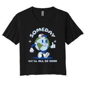 Someday Well All Be Dead Cool Retro Existential Dread Funny Women's Crop Top Tee