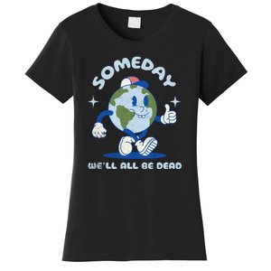 Someday Well All Be Dead Cool Retro Existential Dread Funny Women's T-Shirt