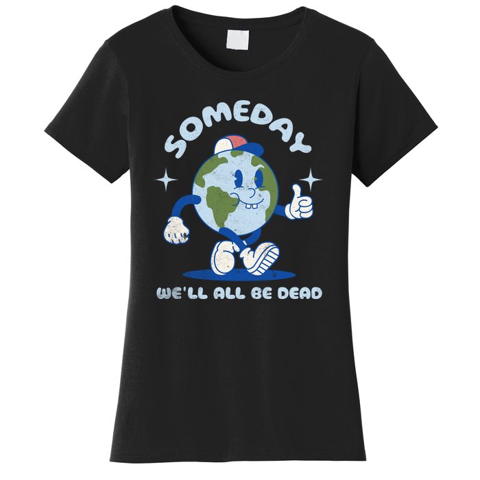 Someday Well All Be Dead Cool Retro Existential Dread Funny Women's T-Shirt