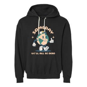 Someday Well All Be Dead Cool Retro Existential Dread Funny Garment-Dyed Fleece Hoodie