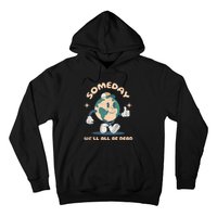 Someday Well All Be Dead Cool Retro Existential Dread Funny Hoodie