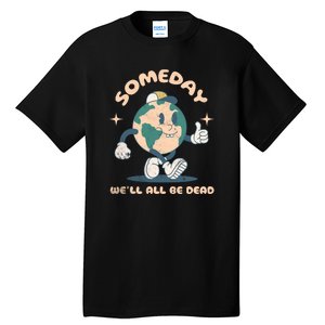 Someday Well All Be Dead Cool Retro Existential Dread Funny Tall T-Shirt