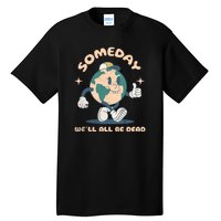 Someday Well All Be Dead Cool Retro Existential Dread Funny Tall T-Shirt