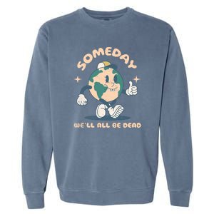 Someday Well All Be Dead Cool Retro Existential Dread Funny Garment-Dyed Sweatshirt