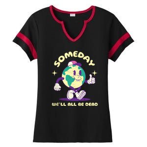 Someday Well All Be Dead Cool Retro Existential Dread Funny Ladies Halftime Notch Neck Tee