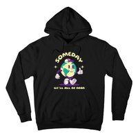 Someday Well All Be Dead Cool Retro Existential Dread Funny Hoodie