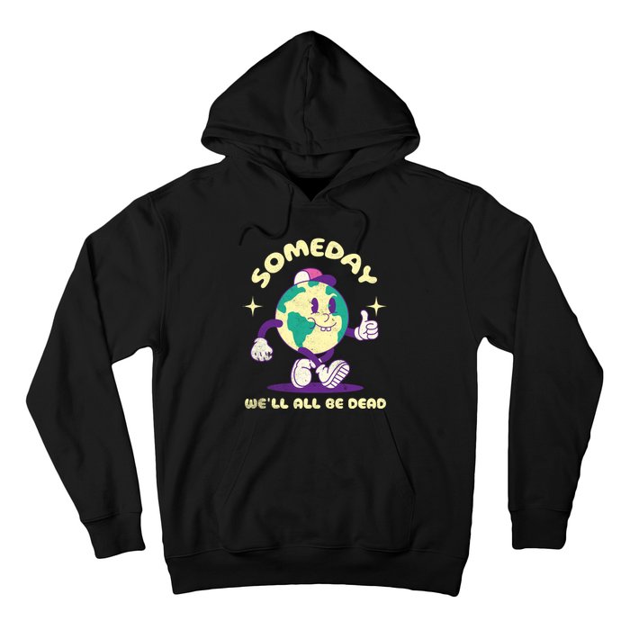 Someday Well All Be Dead Cool Retro Existential Dread Funny Hoodie