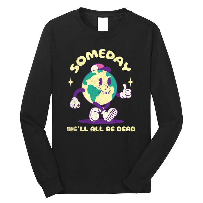 Someday Well All Be Dead Cool Retro Existential Dread Funny Long Sleeve Shirt