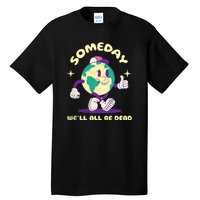 Someday Well All Be Dead Cool Retro Existential Dread Funny Tall T-Shirt