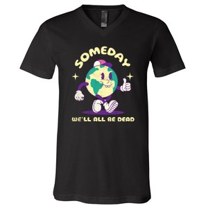 Someday Well All Be Dead Cool Retro Existential Dread Funny V-Neck T-Shirt