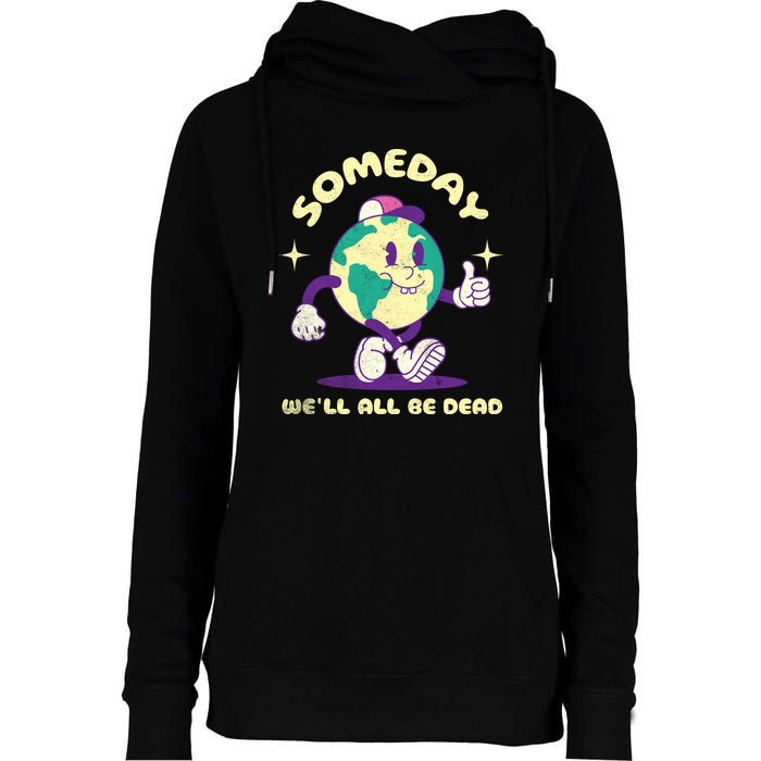 Someday Well All Be Dead Cool Retro Existential Dread Funny Womens Funnel Neck Pullover Hood