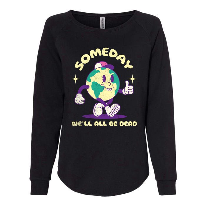 Someday Well All Be Dead Cool Retro Existential Dread Funny Womens California Wash Sweatshirt