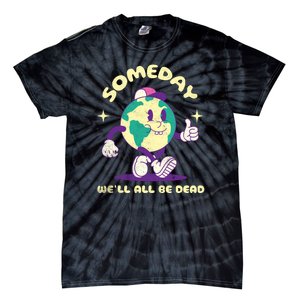 Someday Well All Be Dead Cool Retro Existential Dread Funny Tie-Dye T-Shirt