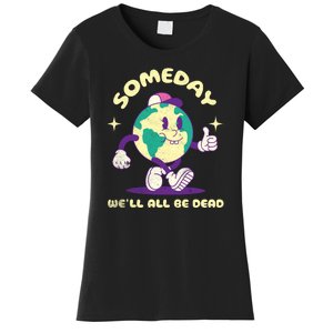 Someday Well All Be Dead Cool Retro Existential Dread Funny Women's T-Shirt