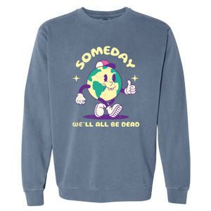 Someday Well All Be Dead Cool Retro Existential Dread Funny Garment-Dyed Sweatshirt