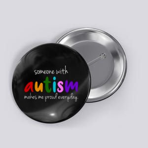 Someone With Autism Makes Me Proud Everyday Button