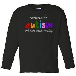 Someone With Autism Makes Me Proud Everyday Toddler Long Sleeve Shirt