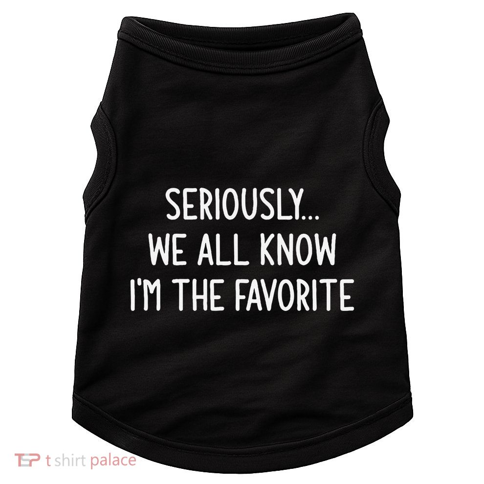 Seriously We All Know IM The Favorite Funny Jokes Doggie Tank