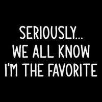 Seriously We All Know IM The Favorite Funny Jokes Performance Shirt