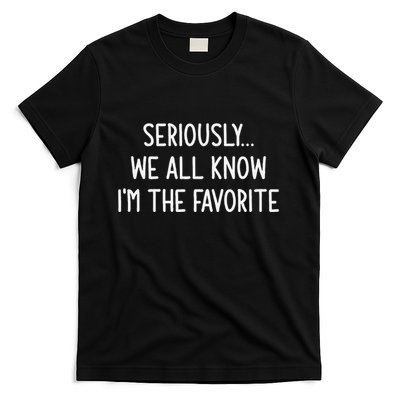 Seriously We All Know IM The Favorite Funny Jokes T-Shirt
