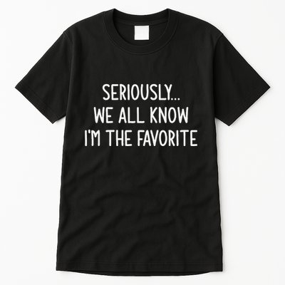 Seriously We All Know IM The Favorite Funny Jokes Tall T-Shirt