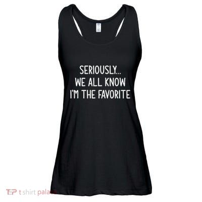 Seriously We All Know IM The Favorite Funny Jokes Ladies Essential Flowy Tank