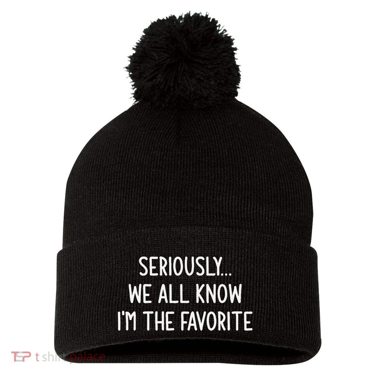 Seriously We All Know IM The Favorite Funny Jokes Pom Pom 12in Knit Beanie