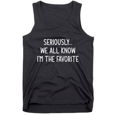 Seriously We All Know IM The Favorite Funny Jokes Tank Top
