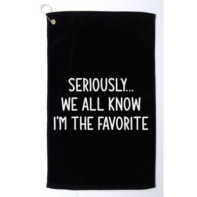 Seriously We All Know IM The Favorite Funny Jokes Golf Towel