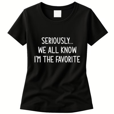 Seriously We All Know IM The Favorite Funny Jokes Womens T-Shirt