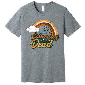 Someday We'll All Be Dead Retro Rainbow Premium T-Shirt