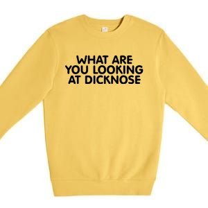 Saying What Are You Looking At Dicknose Premium Crewneck Sweatshirt