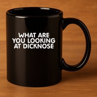Saying What Are You Looking At Dicknose 11oz C Handle Ceramic Mug