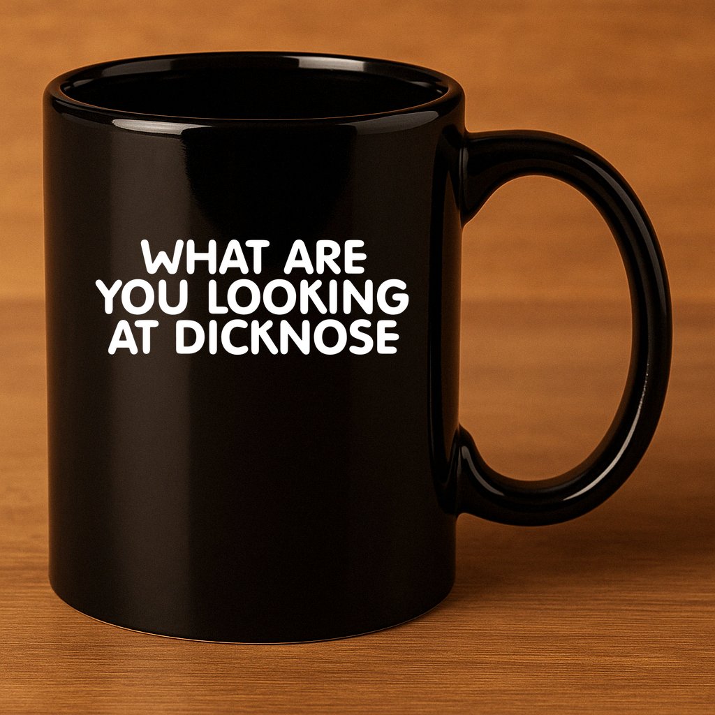 Saying What Are You Looking At Dicknose 11oz C Handle Ceramic Mug