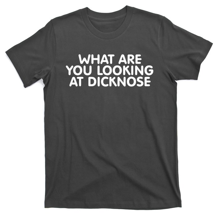 Saying What Are You Looking At Dicknose T-Shirt