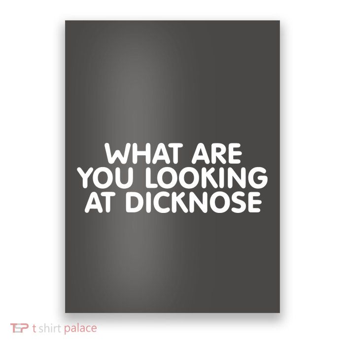 Saying What Are You Looking At Dicknose Poster