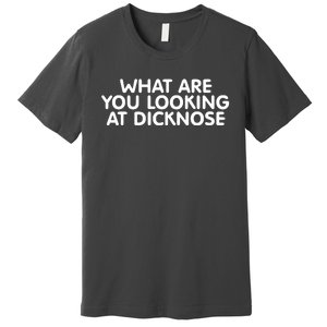 Saying What Are You Looking At Dicknose Premium T-Shirt