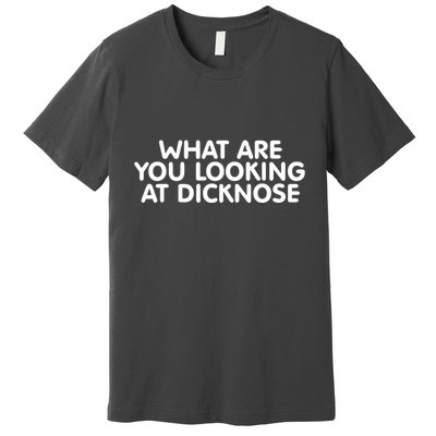 Saying What Are You Looking At Dicknose Premium T-Shirt