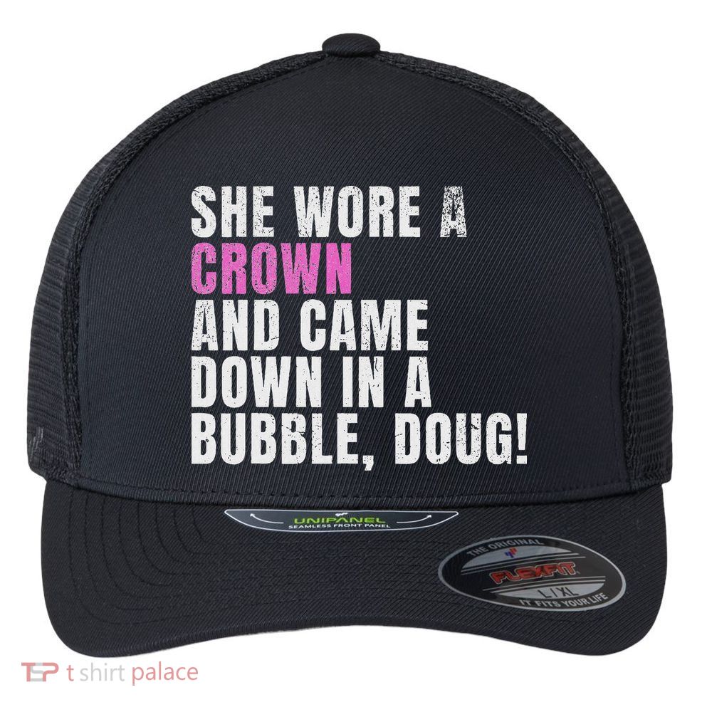 She Wore A Crown And Came Down In A Bubble Doug! Women Flexfit Unipanel Trucker Cap