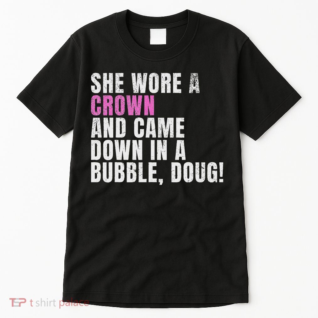 She Wore A Crown And Came Down In A Bubble Doug! Women Tall T-Shirt