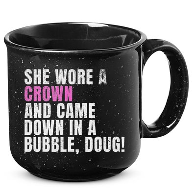 She Wore A Crown And Came Down In A Bubble Doug! Women 15oz Campfire Ceramic Mug