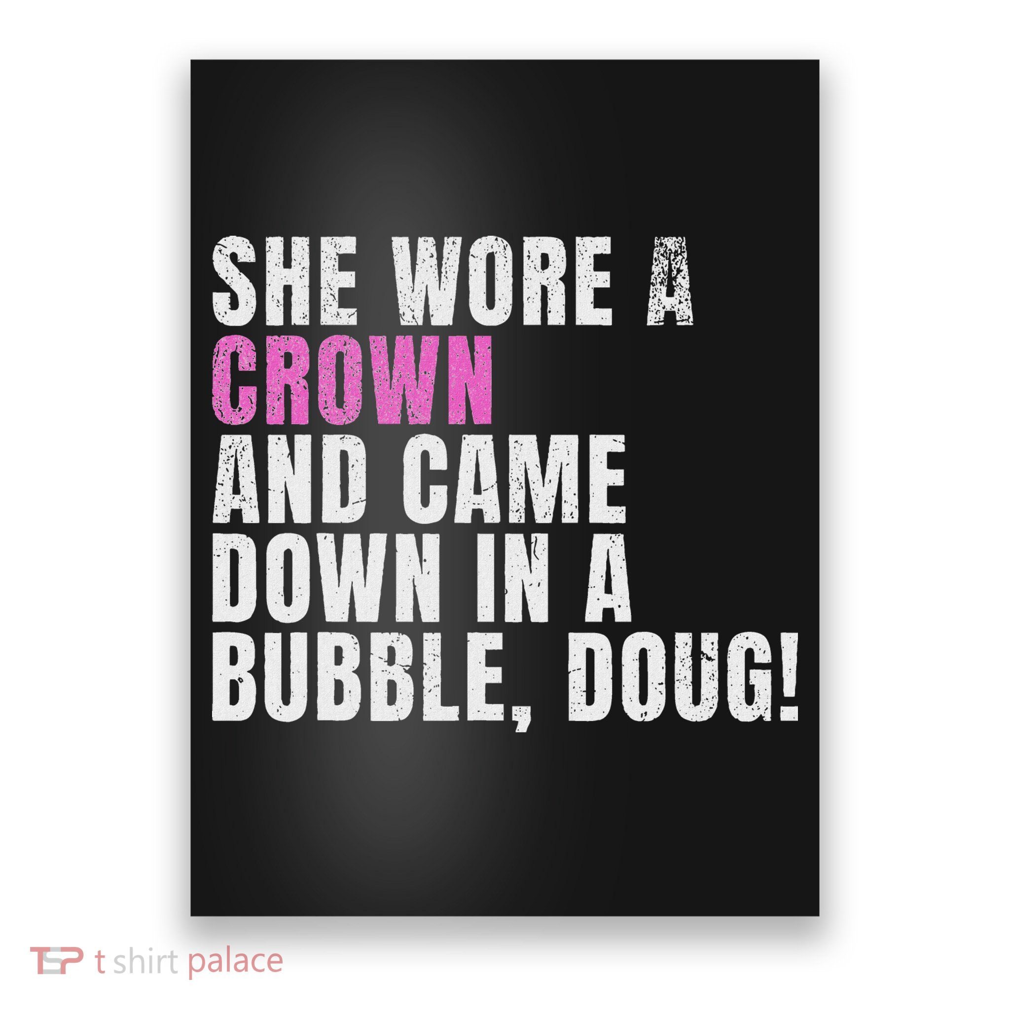 She Wore A Crown And Came Down In A Bubble Doug! Women Poster