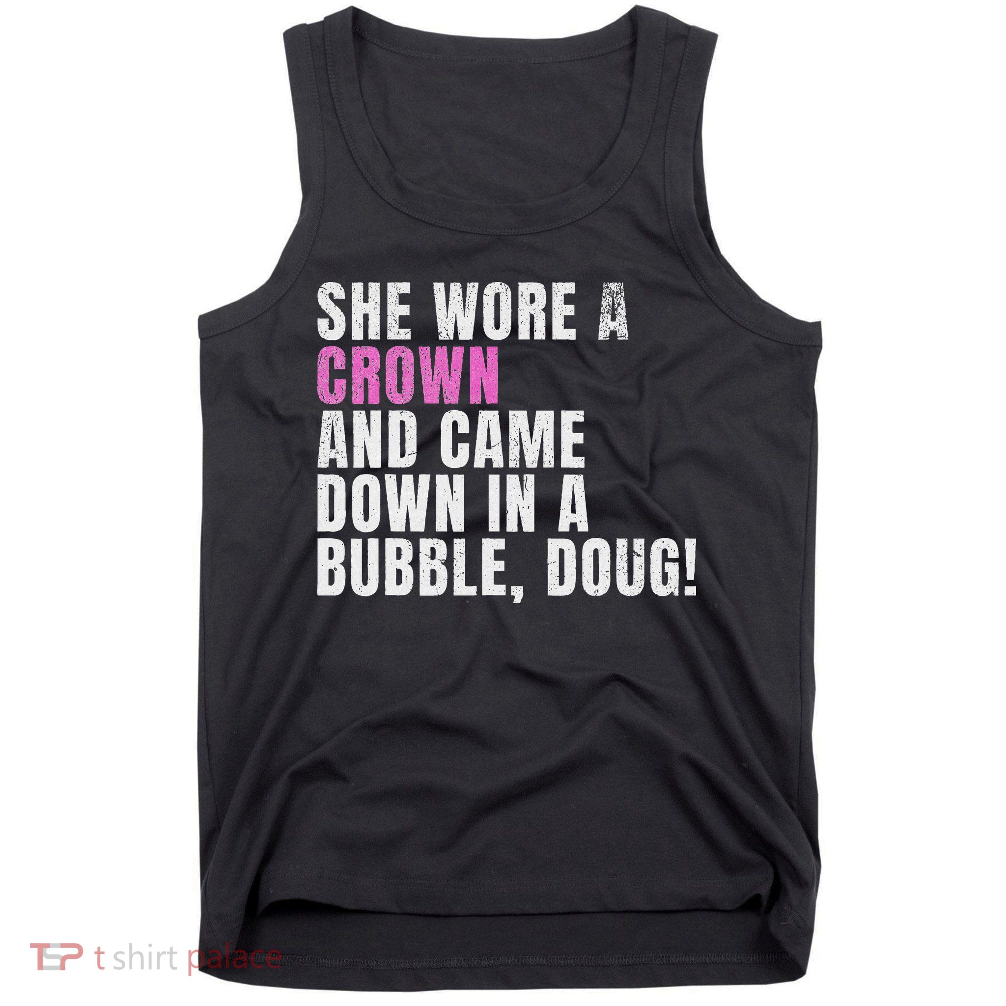 She Wore A Crown And Came Down In A Bubble Doug! Women Tank Top