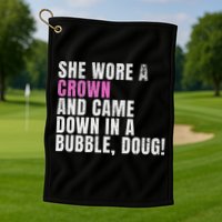 She Wore A Crown And Came Down In A Bubble Doug! Women Golf Towel
