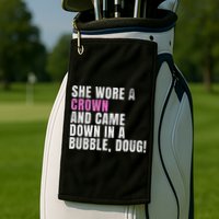 She Wore A Crown And Came Down In A Bubble Doug! Women Golf Towel