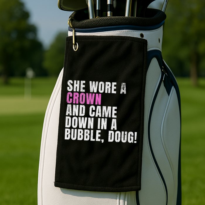 She Wore A Crown And Came Down In A Bubble Doug! Women Golf Towel