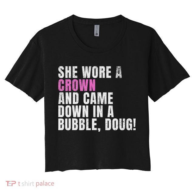 She Wore A Crown And Came Down In A Bubble Doug! Women Crop Top